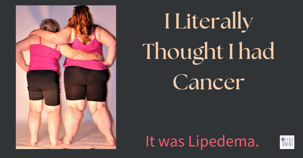 I literally thought I had cancer. It was lipedema.
