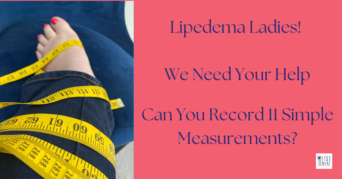 Lipedema Ladies! We Need Your Help Can You Record 11 Simple Measurements?