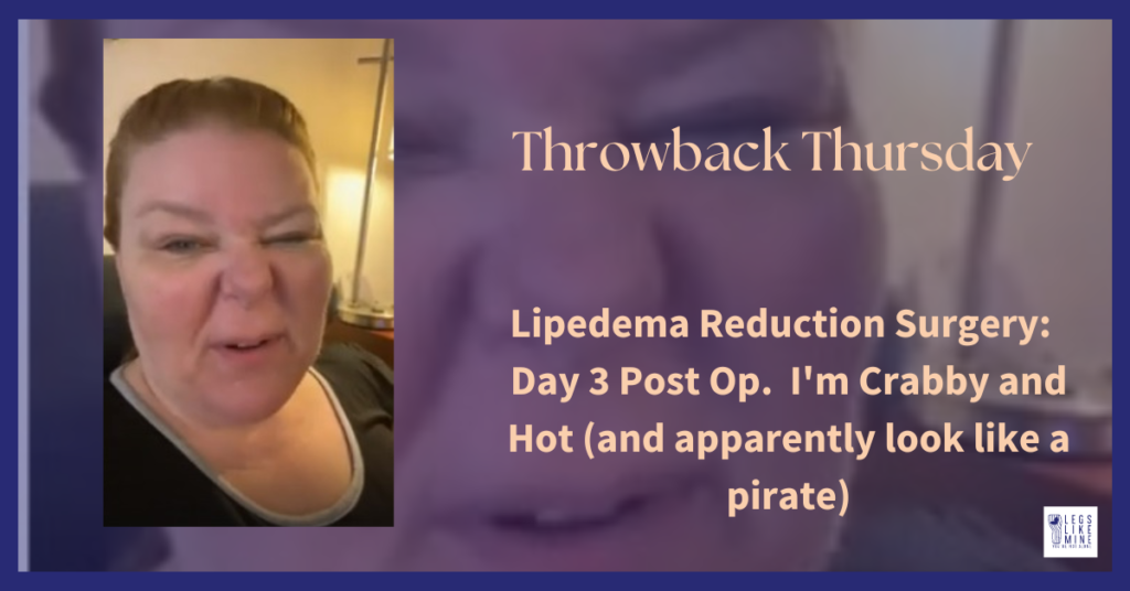 Throwback Thursday: Lipedema reduction surgery day 3 post op. I'm crabby and hot (and apparently look like a pirate)